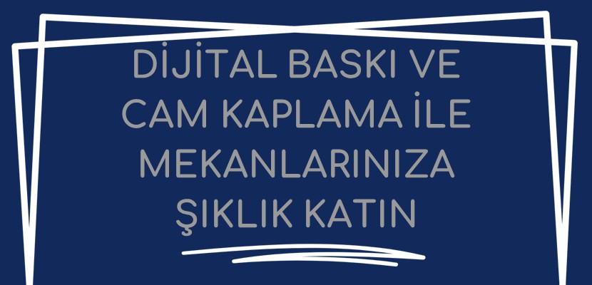Dijital Baskı ve Cam Kaplama ile Mekânlarınıza Şıklık Katın