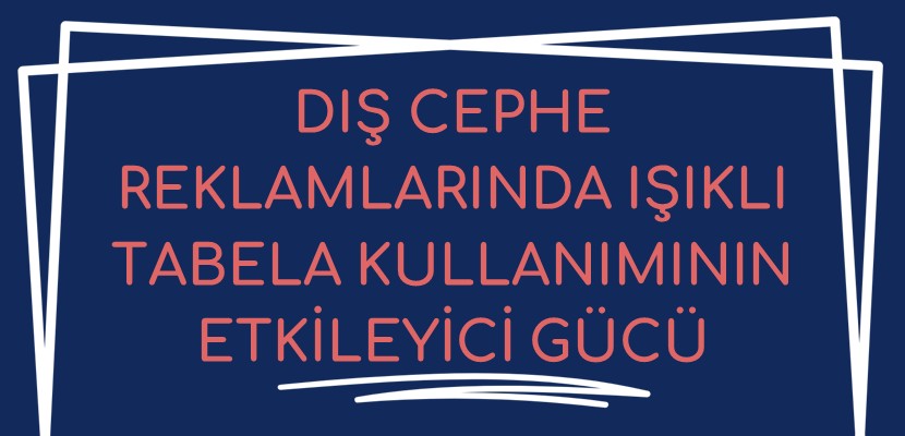 Dış Cephe Reklamlarında Işıklı Tabela Kullanımının Etkileyici Gücü
