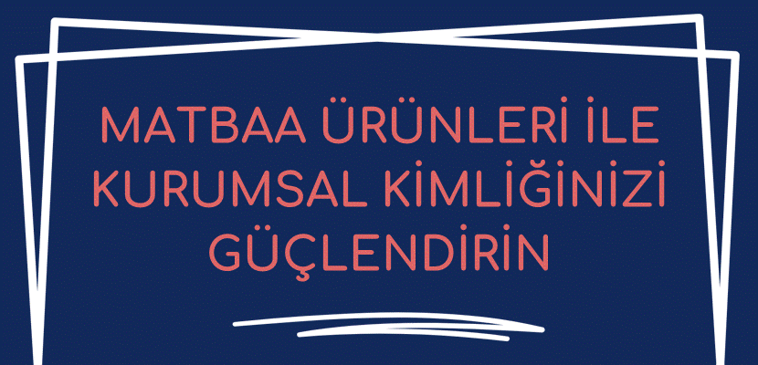 Matbaa Ürünleri ile Kurumsal Kimliğinizi Güçlendirin